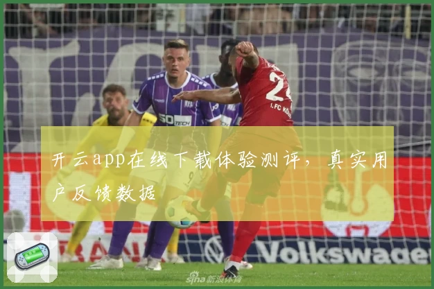 开云app在线下载体验测评，真实用户反馈数据