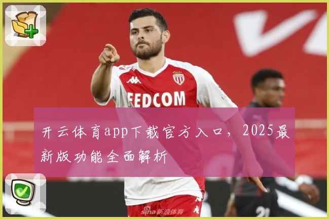 开云体育app下载官方入口，2025最新版功能全面解析