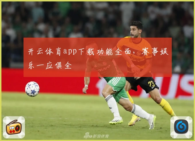 开云体育app下载功能全面，赛事娱乐一应俱全
