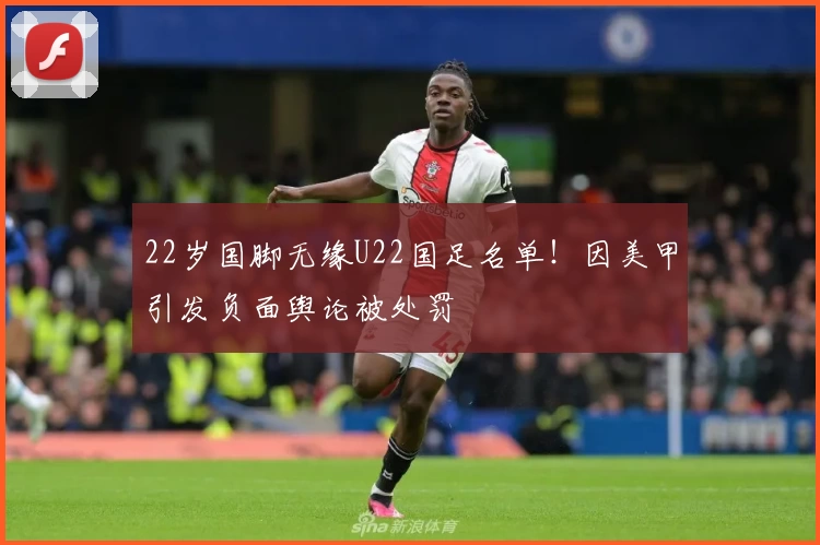 22岁国脚无缘U22国足名单！因美甲引发负面舆论被处罚